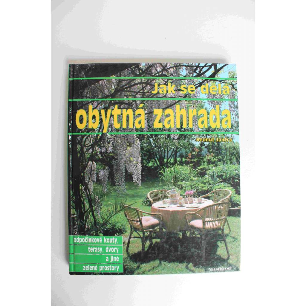 Jak se dělá obytná zahrada. Odpočinkové kouty, terasy, dvory a jiné zelené prostory (Zahradnictví, zahradní architektura, design, rostliny, terasy)