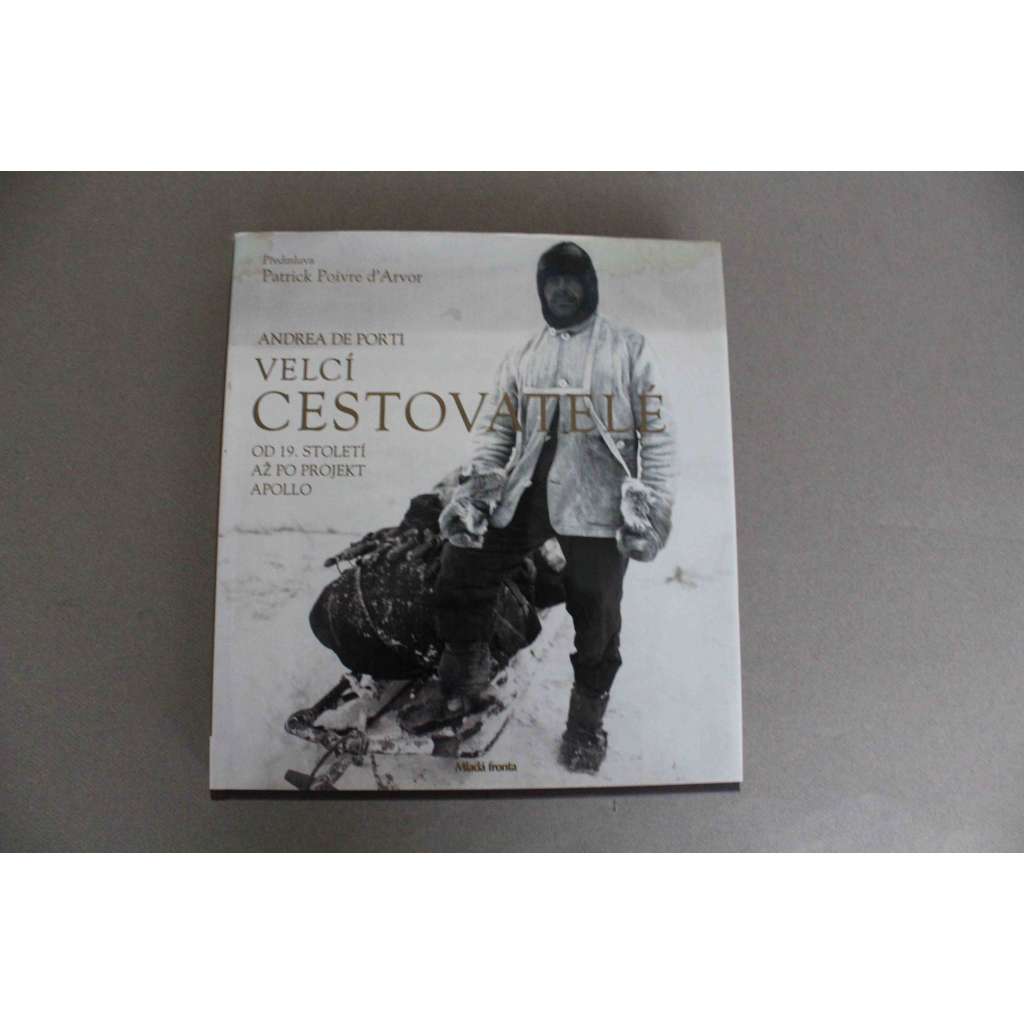 Velcí cestovatelé. Od 19. století až po projekt Apollo (cestovatelé, fotografie, mj. Roald Amundsen, R. F. Scott, Thor Heyerdahl, Nautilus, Neil Armstrong) Velcí cestovatelé. Od 19. století až po projekt Apollo (cestovatelé, fotografie, mj. Roald Amundsen, R. F. Scott, Thor Heyerdahl, Nautilus, Neil Armstrong)