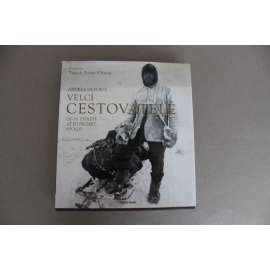 Velcí cestovatelé. Od 19. století až po projekt Apollo (cestovatelé, fotografie, mj. Roald Amundsen, R. F. Scott, Thor Heyerdahl, Nautilus, Neil Armstrong)