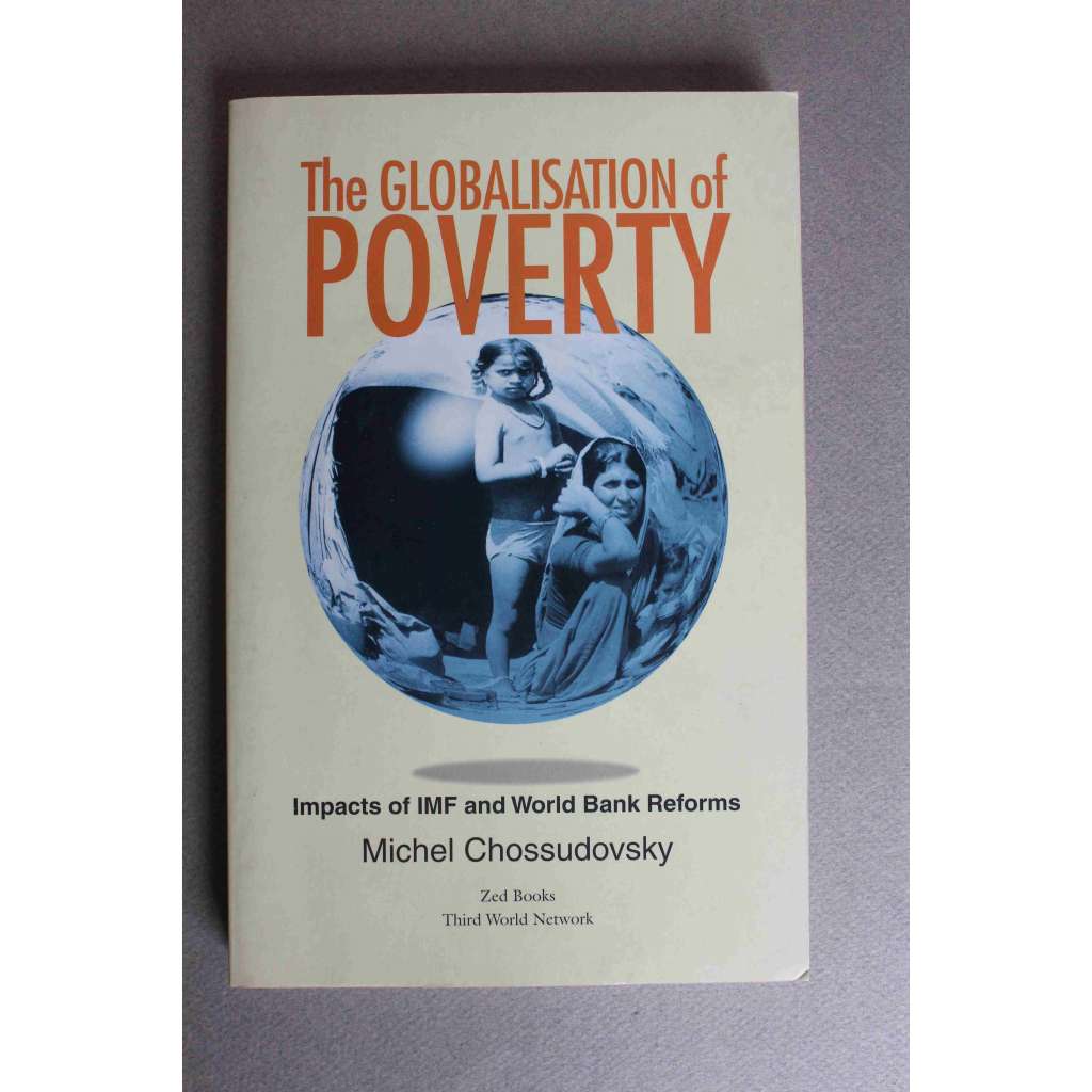 The Globalisation of Poverty. Impacts of Imf and World Bank Reforms (Globalizace chudoby. Dopady reforem Mmf a Světové banky, ekonomie, finance, Afrika, Jižní Amerika)
