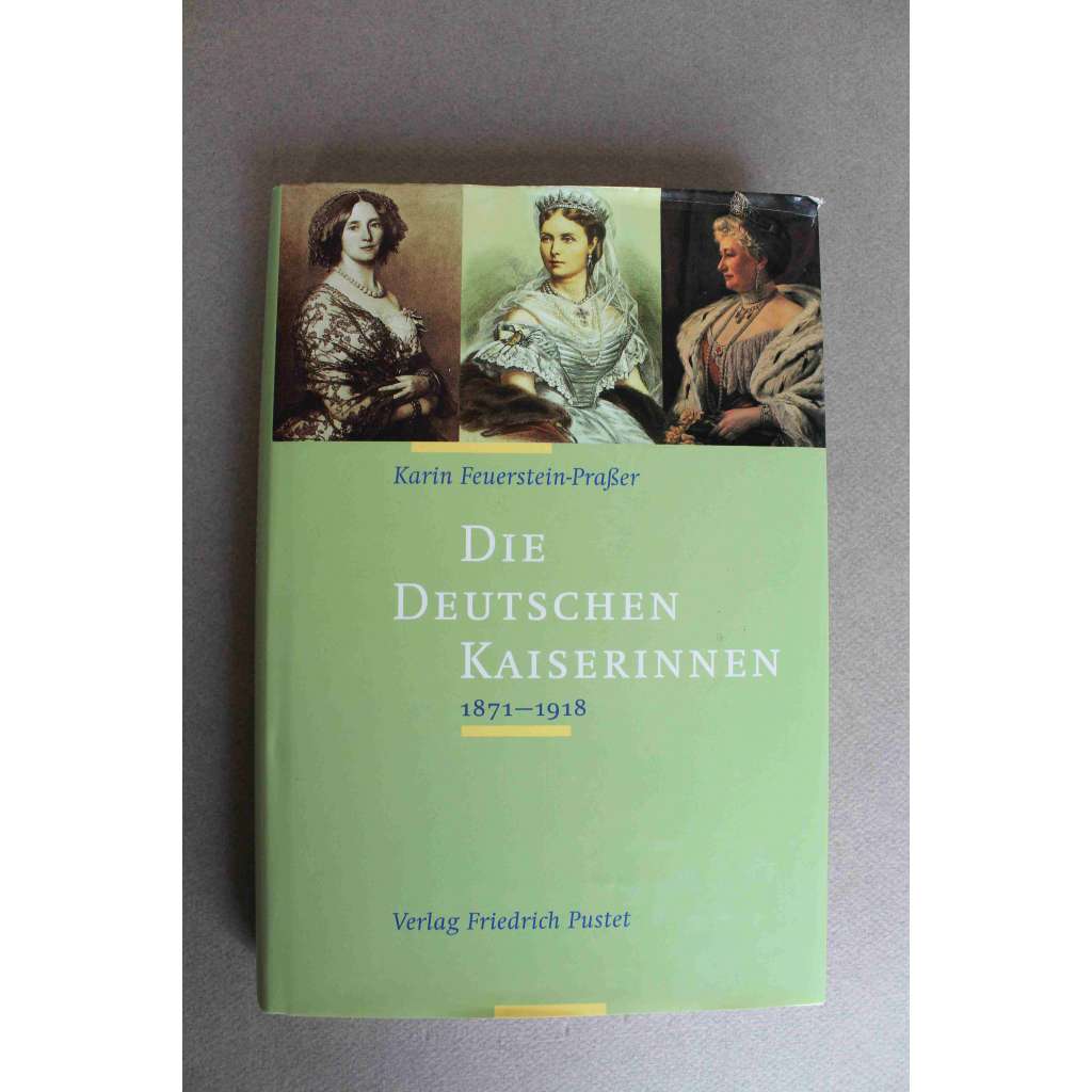 Die Deutschen Kaiserinnen 1871-1918 (Německé císařovny 1871-1918; Německo, historie, mj. Císařovna Augusta, Viktoria, Augusta Viktoria) Die Deutschen Kaiserinnen 1871-1918 (Německé císařovny 1871-1918; Německo, historie, mj. Císařovna Augusta, Viktoria, Augusta Viktoria)