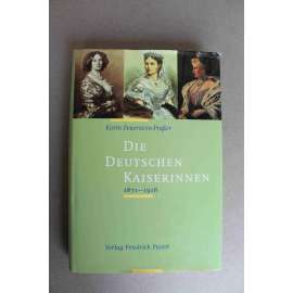 Die Deutschen Kaiserinnen 1871-1918 (Německé císařovny 1871-1918; Německo, historie, mj. Císařovna Augusta, Viktoria, Augusta Viktoria)
