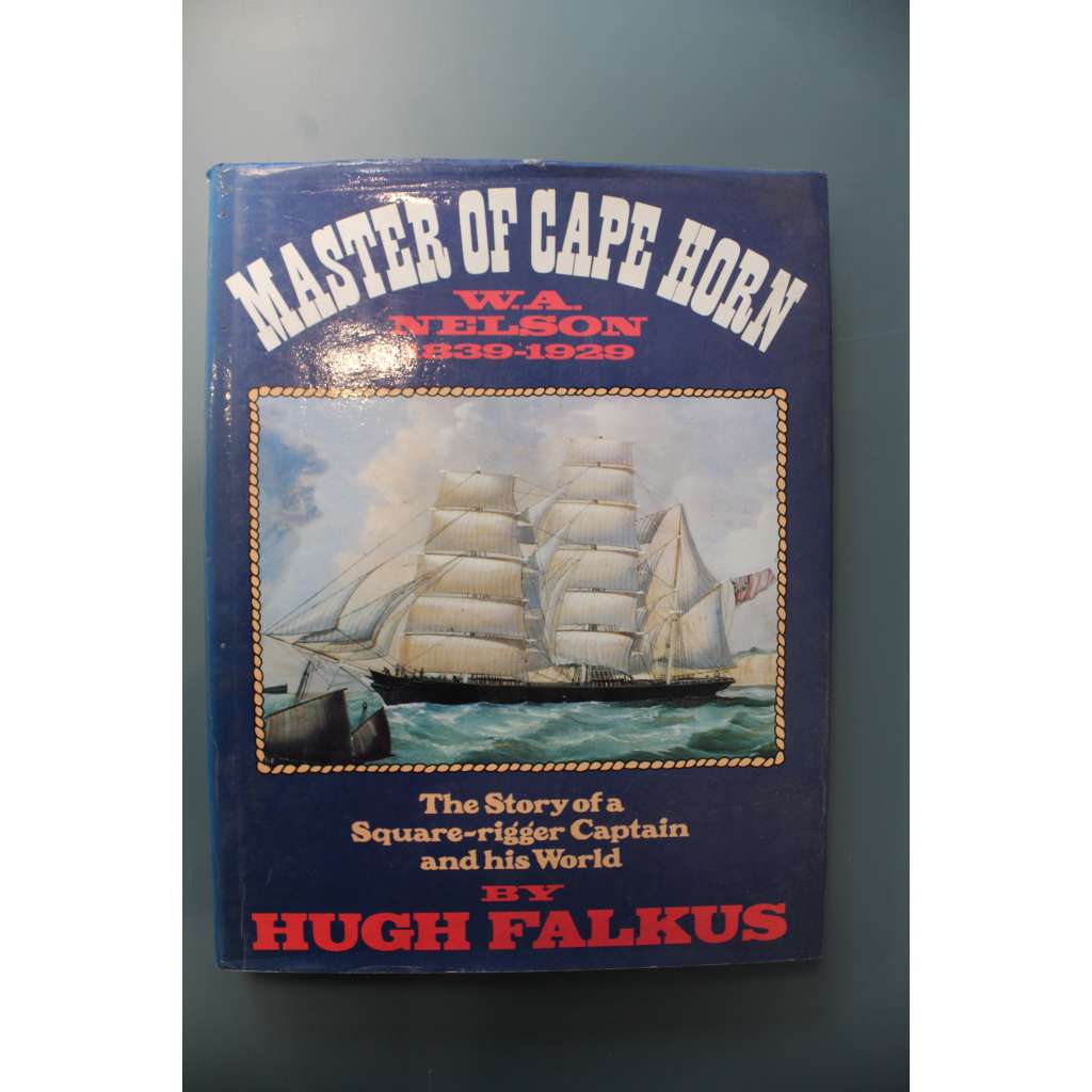Master of Cape Horn. The story of a square-rigger captain and his world, William Andrew Nelson, 1839-1929 (Mistr Mysu Hornu, mořeplavectví, Anglie) Master of Cape Horn. The story of a square-rigger captain and his world, William Andrew Nelson, 1839-1929 (Mistr Mysu Hornu, mořeplavectví, Anglie)