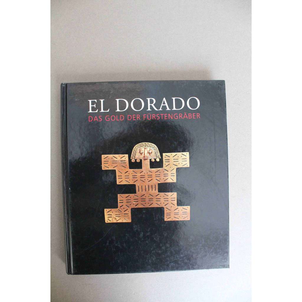 El Dorado Das Gold der Fürstengräber (výstavní katalog, Zlato, Jižní Amerika, Kolumbie, archeologie, šperky, sochařství, keramika)