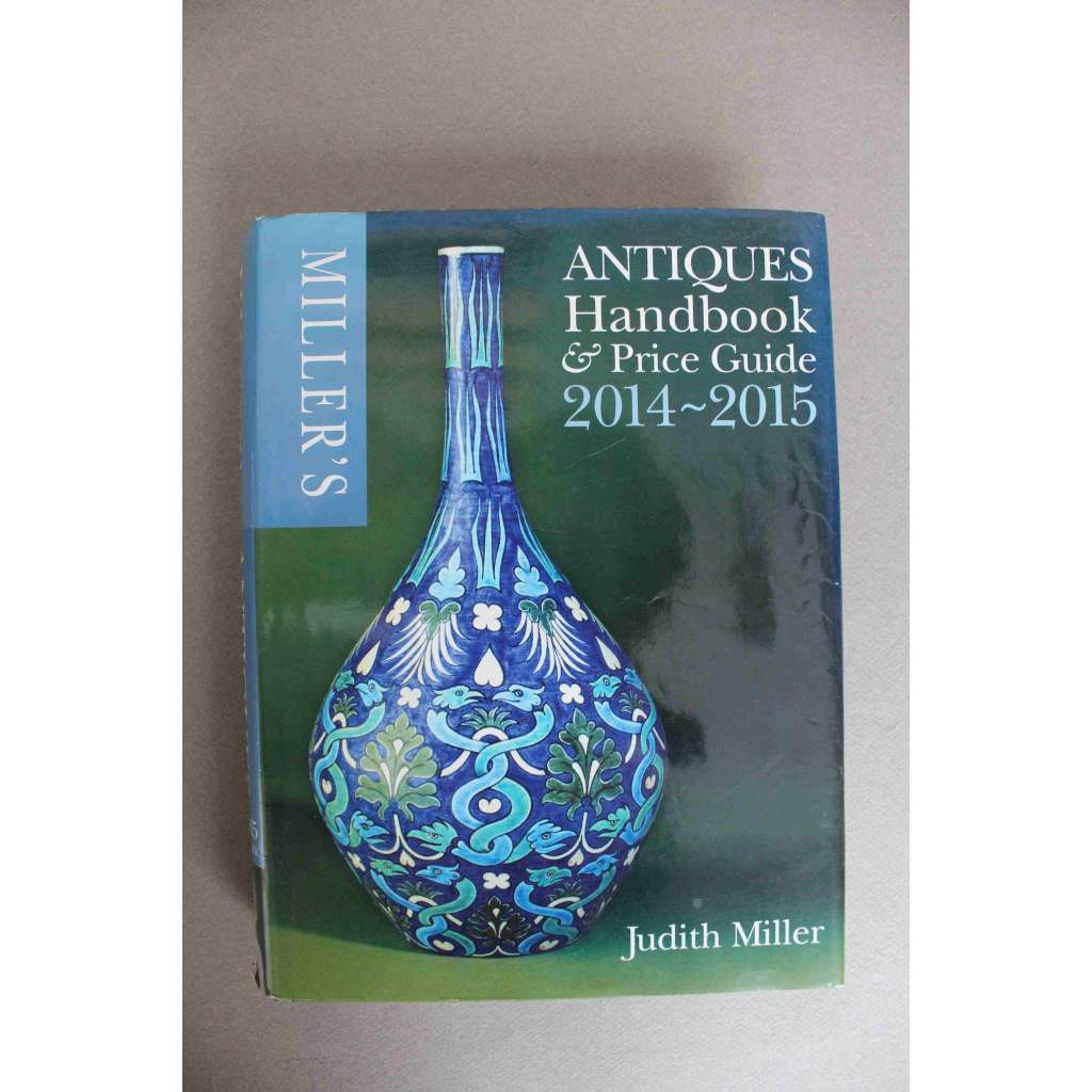 Miller's Antiques Handbook and Price Guide 2014-2015 (Starožitnosti, příručka, porcelán, keramika, nábytek, sklo, šperky, textil, hračky, oděvy, hodiny, mj. Loetz, Tiffany) Miller's Antiques Handbook and Price Guide 2014-2015 (Starožitnosti, příručka, porcelán, keramika, nábytek, sklo, šperky, textil, hračky, oděvy, hodiny, mj. Loetz, Tiffany)