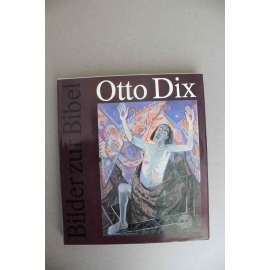 Otto Dix. Bilder zur Bibel und zu Legenden,zu Vergänglichkeit und Tod (Obrazy k Bibli a legendám, k pomíjivosti a smrti; Bible, ilustrace, expresionismus)