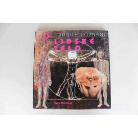 Lidské tělo. Vysvětlení všeho, co se děje v nepředstavitelně dokonalém živém stroji (edice: Hranice poznání) (člověk, fyziologie, anatomie)