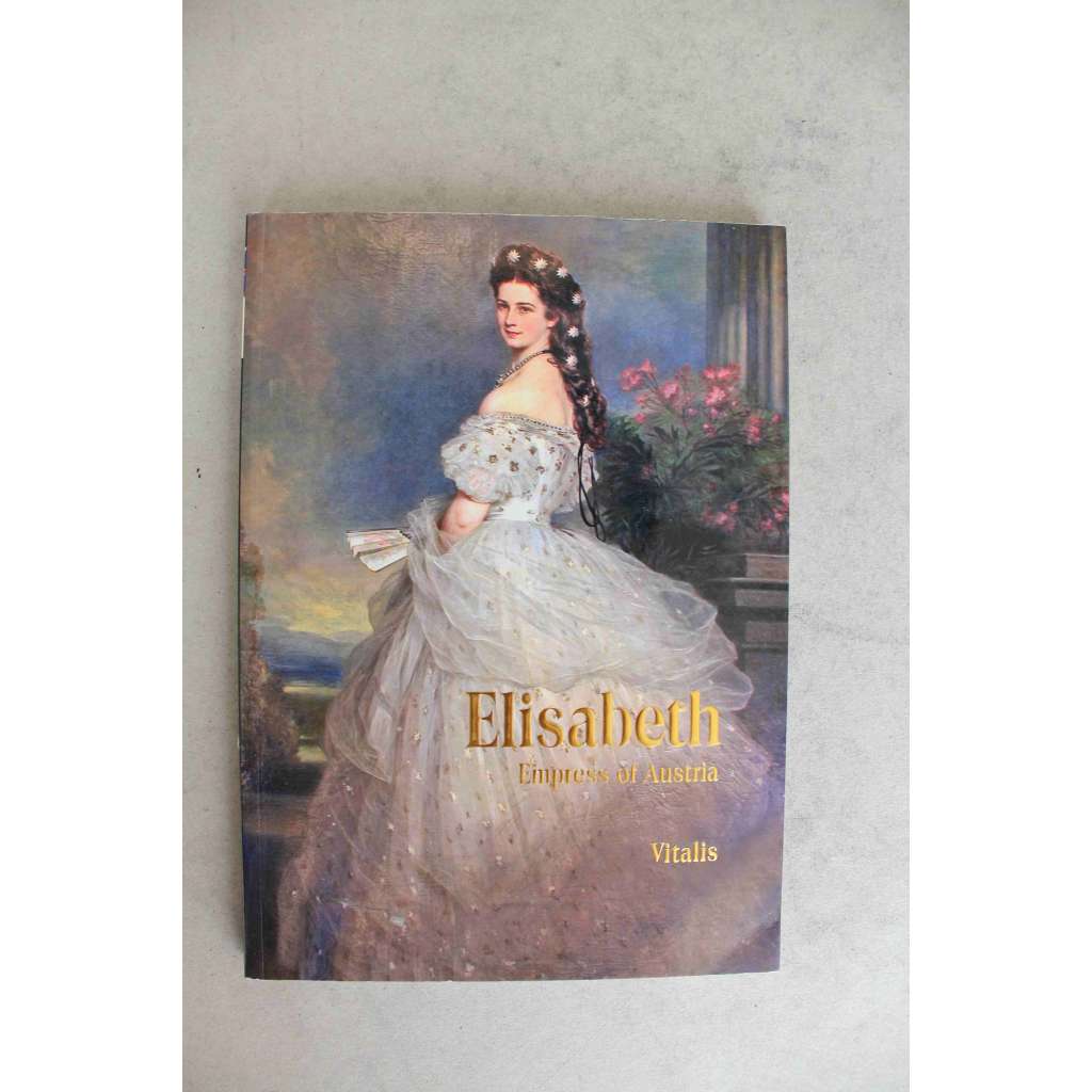 Elisabeth. Empress of Austria (Alžběta. Rakouská císařovna, Alžběta Bavorská, Sisi, Sissi, Wittelsbachové, Habsburkové, František Josef I.)