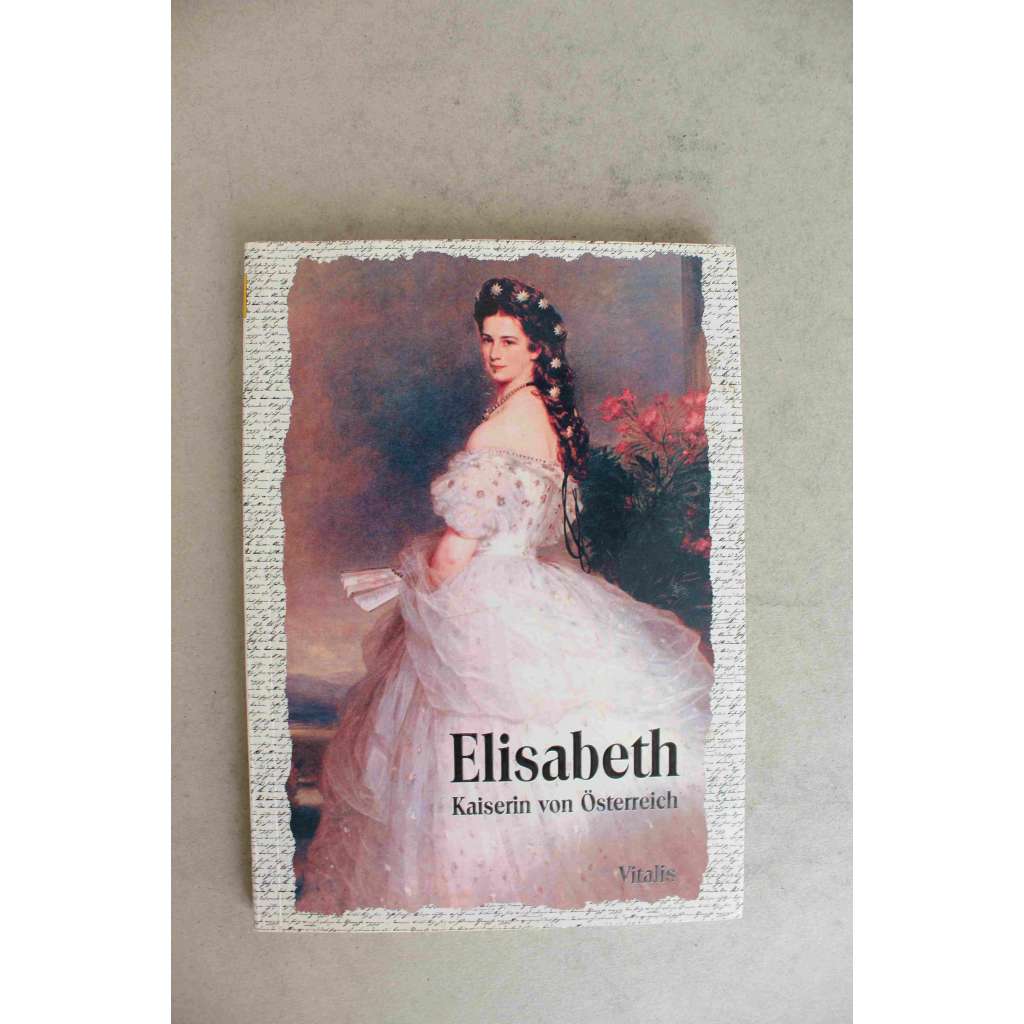 Elisabeth. Kaiserin von Österreich genannt Sisi (Alžběta, Rakouská císařovna zvaná Sisi [Sissi], František Josef I., Habsburkové)