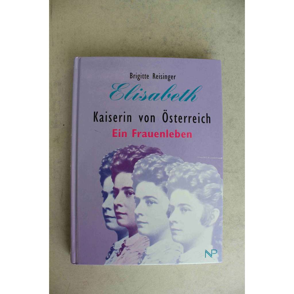 Elisabeth. Kaiserin von Österreich. Ein Frauenleben (Alžběta, Rakouská císařovna zvaná Sisi [Sissi], František Josef I., Habsburkové)