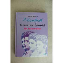 Elisabeth. Kaiserin von Österreich. Ein Frauenleben (Alžběta, Rakouská císařovna zvaná Sisi [Sissi], František Josef I., Habsburkové)