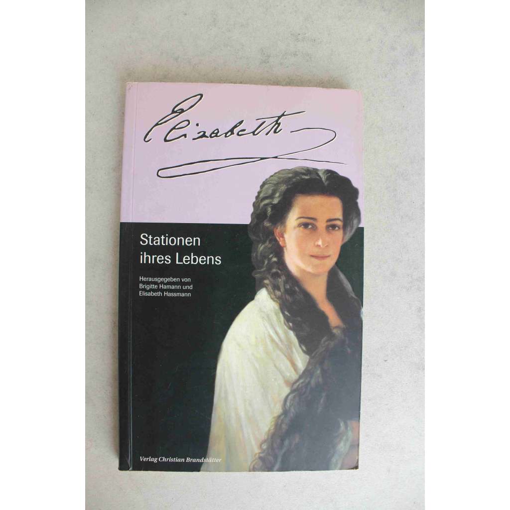 Elisabeth. Stationen ihres Lebens (Etapy jejího života; Císařovna Alžběta Rakouská, Alžběta Bavorská, Sisi, Sissi, Wittelsbachové, Habsburkové, František Josef I.)