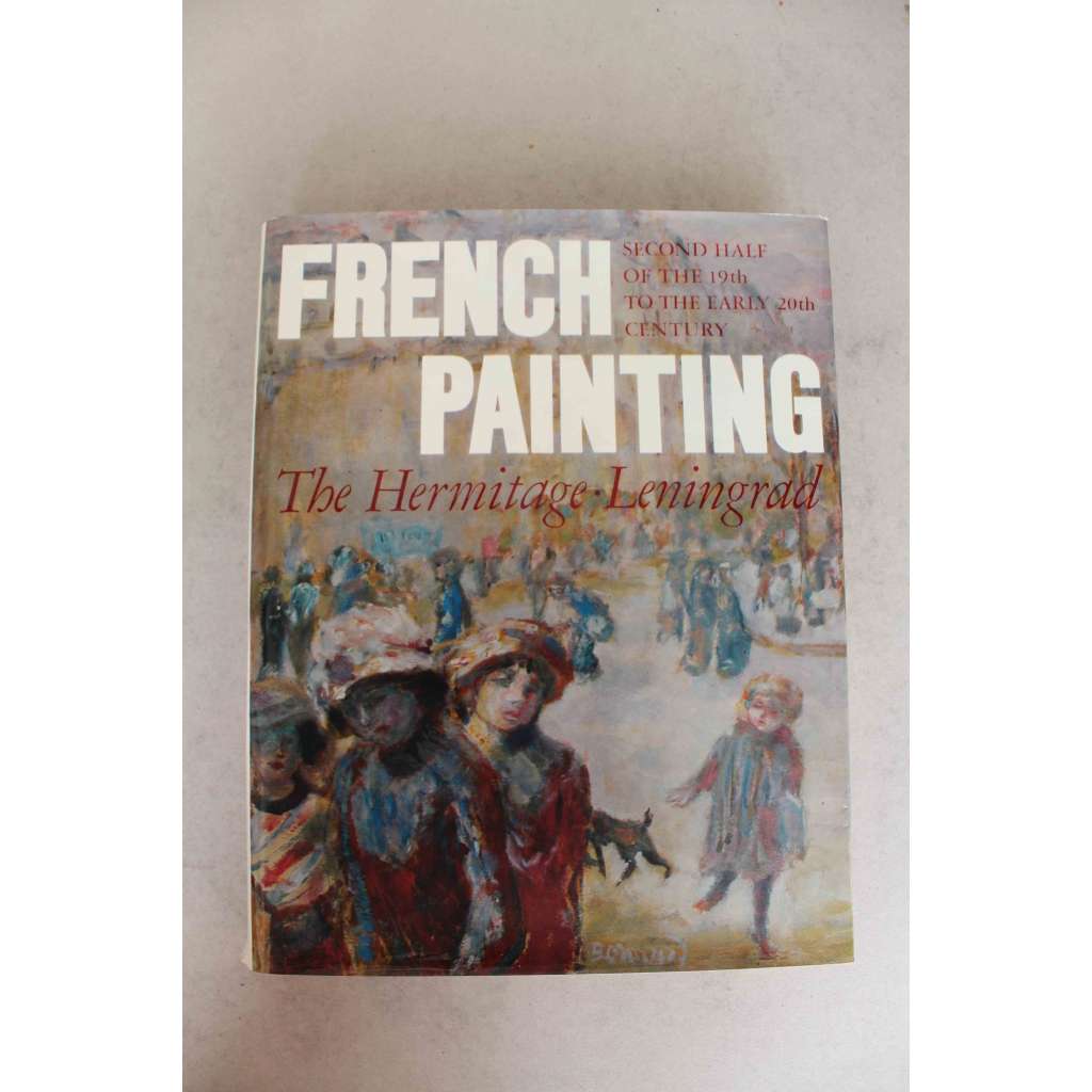 French Painting Hermitage, Second half of the 19th century to 20th century (Francouzská malba Ermitáž, Rusko, malířství, mj. Bonnard, Cézanne, Degas, Dufy, Léger, Matisse, Monet, Redon, V. van Gogh, H. Rousseau)