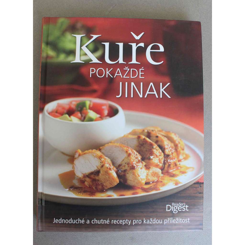 Kuře pokaždé jinak (kuchařka, recepty, mj. Polévky, Saláty, Těstoviny, Grilované kuře)