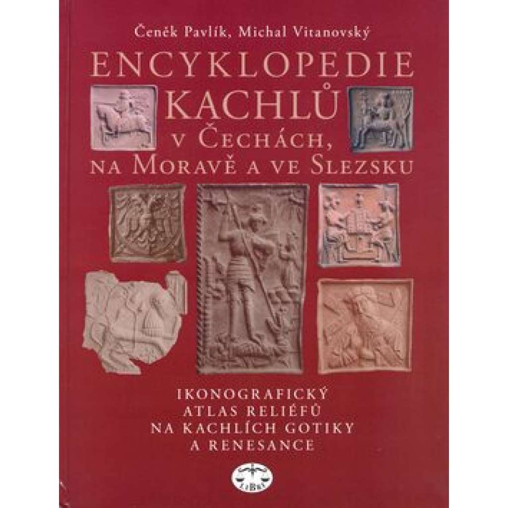 Encyklopedie kachlů v Čechách, na Moravě a ve Slezsku - Kachle, Ikonografický atlas reliéfů na kachlích gotiky a renesance [keramika,středověk ,kamnářství  kachlová kamna]