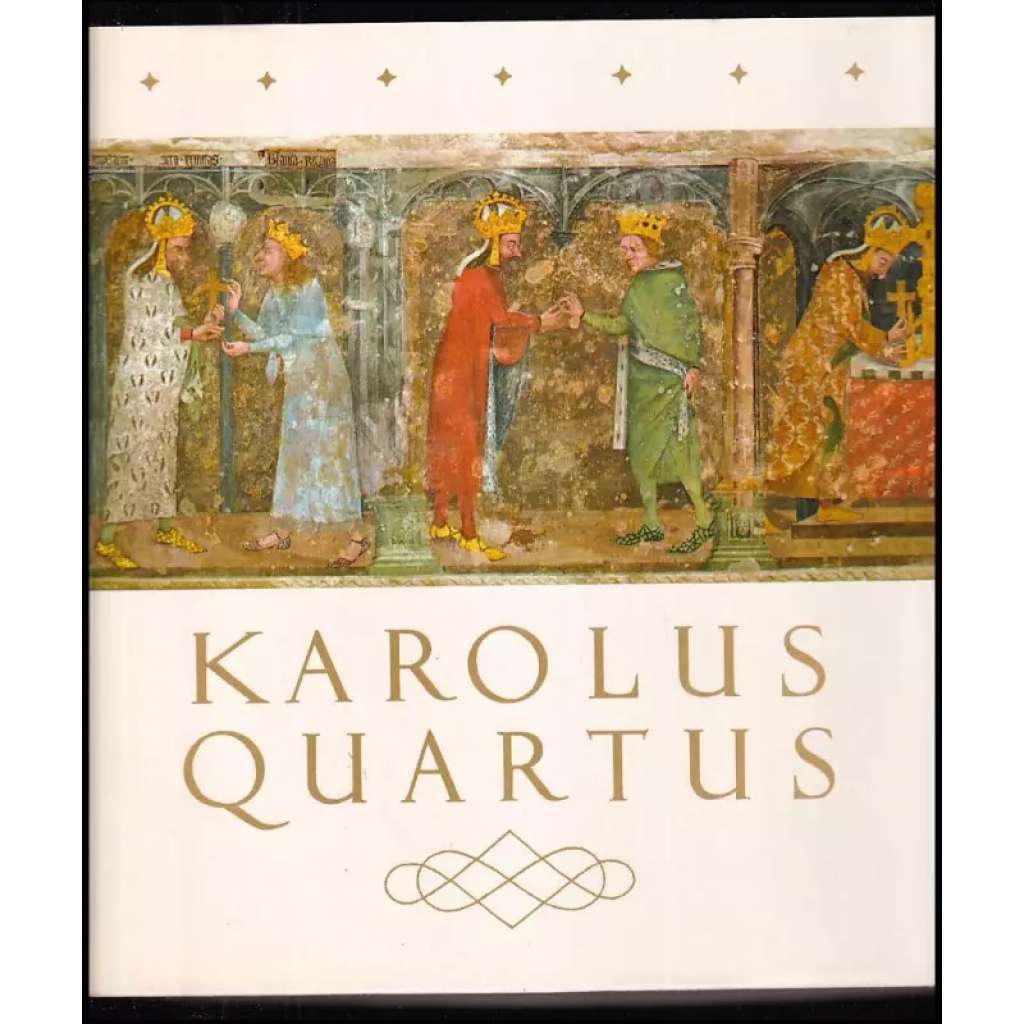 Karolus Quartus [sborník studií Karel IV. Lucemburský český král - Univerzita Karlova, Praha, umění, sběratel, středověk, vzdělanost, architektura, malba nástěnná, desková knižní, zákony, politika, církev, pečetě, hospodářské, sociální poměry, literatura]