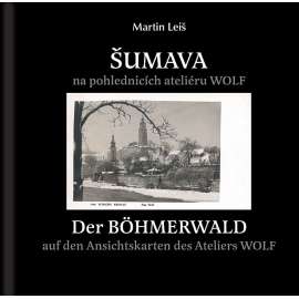 ŠUMAVA - BOHMERWALD na starých pohlednicích ateliéru Wolf