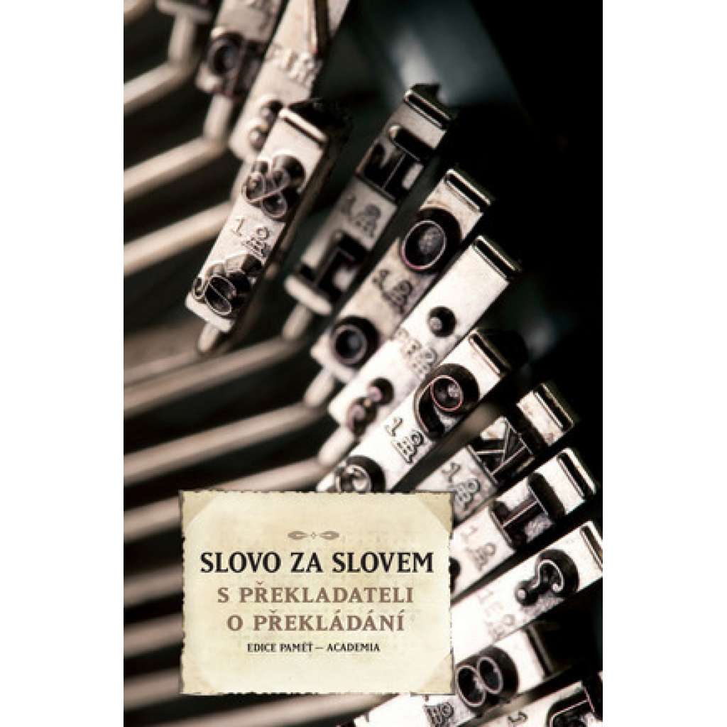 Slovo za slovem. S překladateli o překládání [Edice Paměť - Academia; Kniha rozhovorů s dvaceti sedmi představiteli nejstarší generace našich překladatelů]