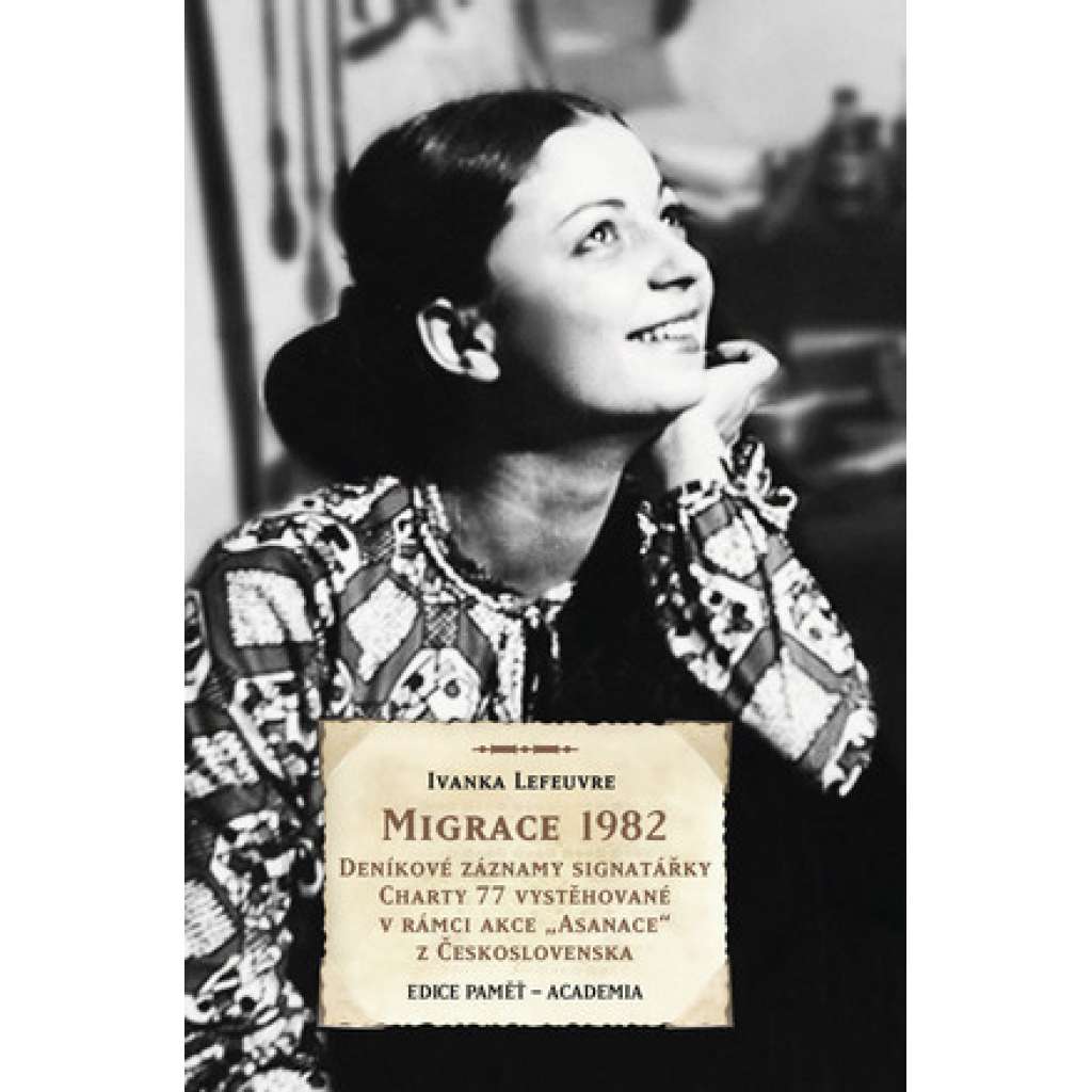 Migrace 1982 (edice Paměť, Academia) - Deníkové záznamy signatářky - Charta 77, vystěhované v rámci akce "Asanace" z Československa do Francie. Exil