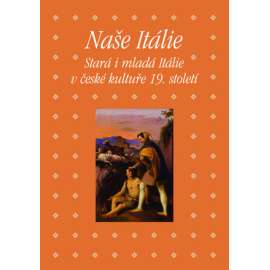 Naše Itálie - Stará i mladá Itálie v české kultuře [plzeňský sborník - česká kultura, literatura a umění 19. století]