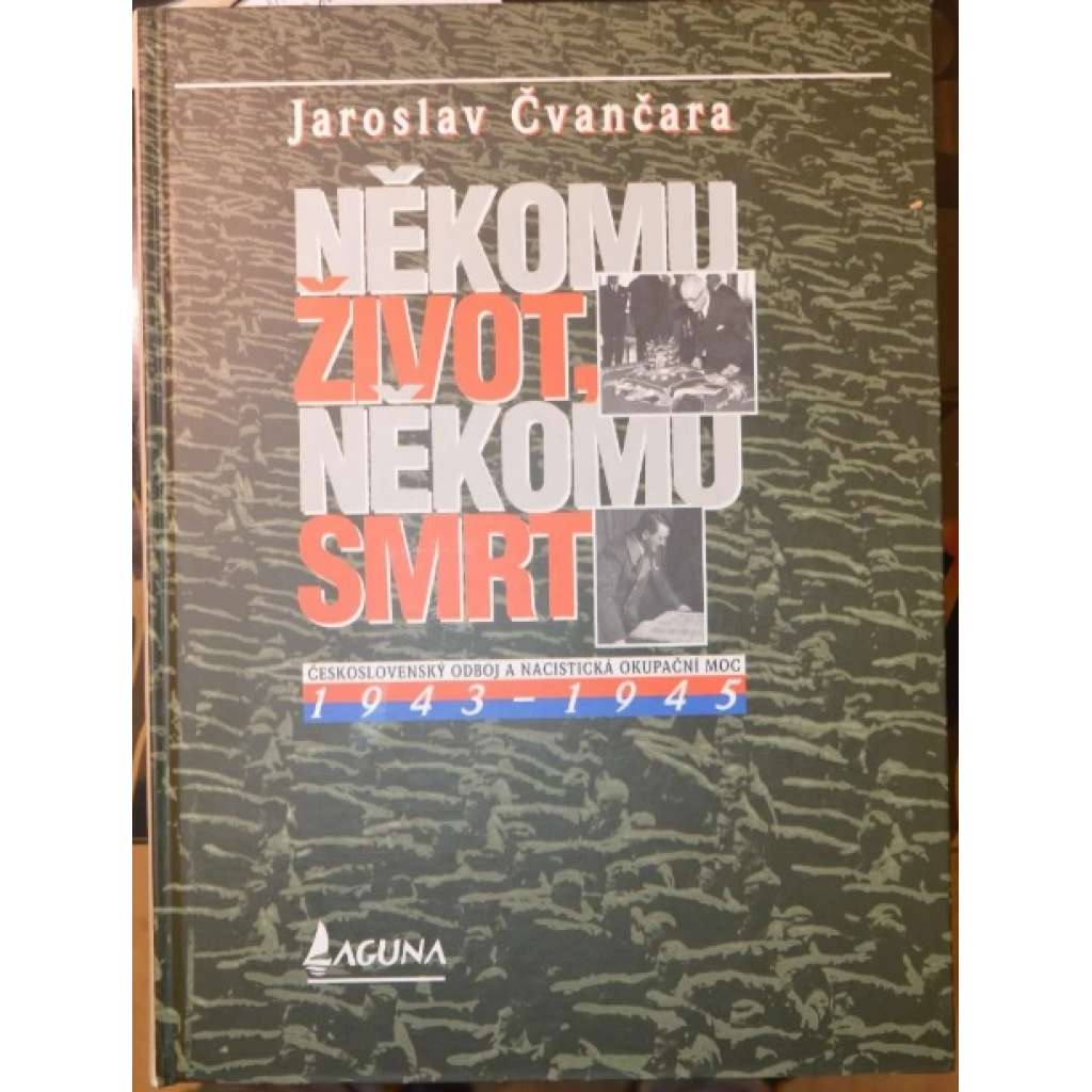 Někomu život, někomu smrt - Československý odboj a nacistická okupační moc 1943 - 1945 [Protektorát, 2. světová válka]