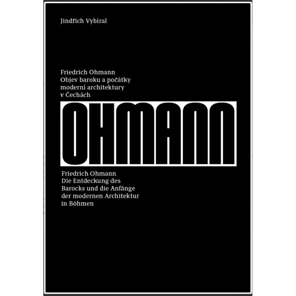 Friedrich Ohmann. Objev baroku a počátky moderní architektury v Čechách