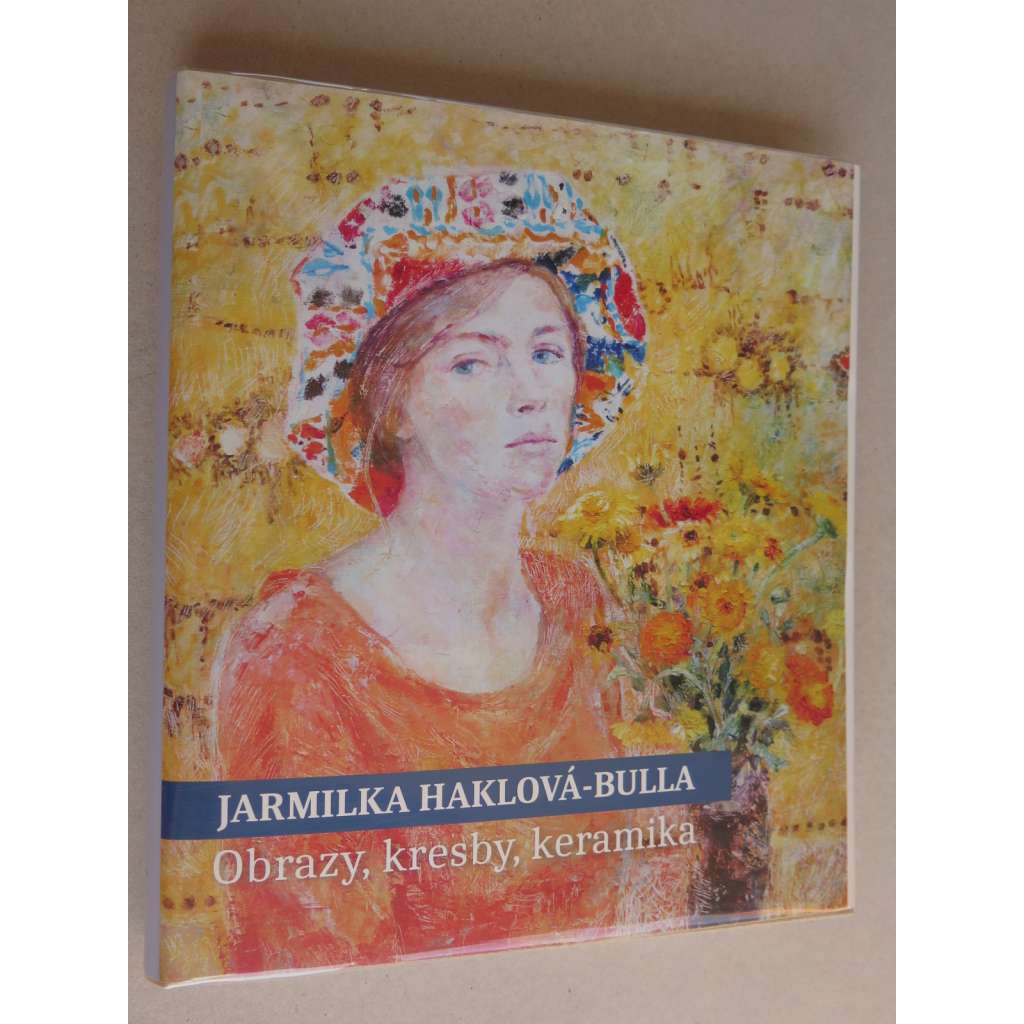 Jarmilka Haklová - Bulla. Souhrnné dílo všestranné umělkyně (1936-2010). Obrazy, kresby, reliéfy, abstrakce, keramika..