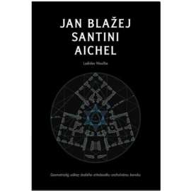Jan Blažej Santini Aichel. Geometrický odkaz českého středověku vrcholnému baroku