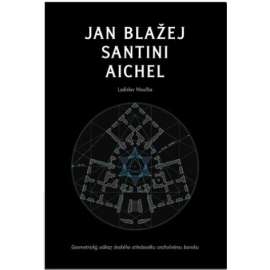 Jan Blažej Santini Aichel. Geometrický odkaz českého středověku vrcholnému baroku