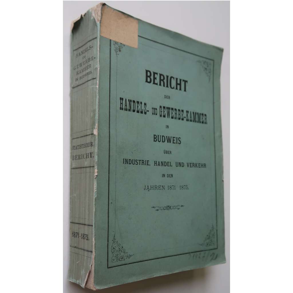 Zpráva obchodní a živnostenské komory České Budějovice o průmyslu, obchodu a dopravě za léta 1871-1875 (Bericht der Handels- und Gewerbe-Kammer in Budweis über Industrie, Handel und Verkehr in den Jahren 1871-1875)