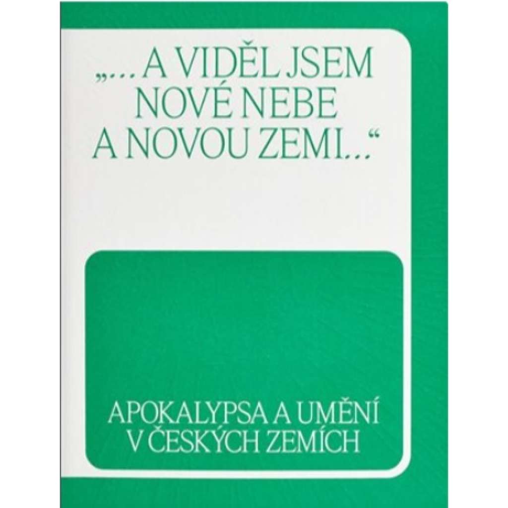 Apokalypsa a umění v českých zemích:  a viděl jsem nové nebe a novou zemi...