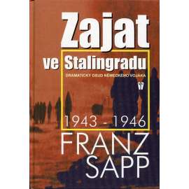 Zajat ve Stalingradu. Dramatický osud německého vojáka [Stalingrad, druhá světová válka, vzpomínky]