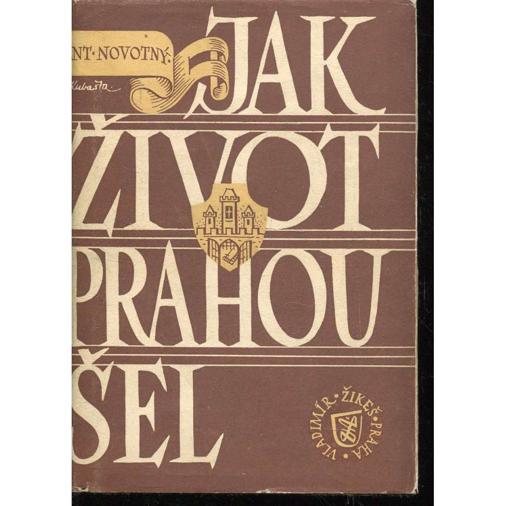 Jak život Prahou šel 1576-1830 [Obsahuje: každodenní historie města, Praha, události, katastrofy, požáry, život ve městě Praze v 17. a 18. století, baroko, každodennost] ilustroval Vojtěch Kubašta