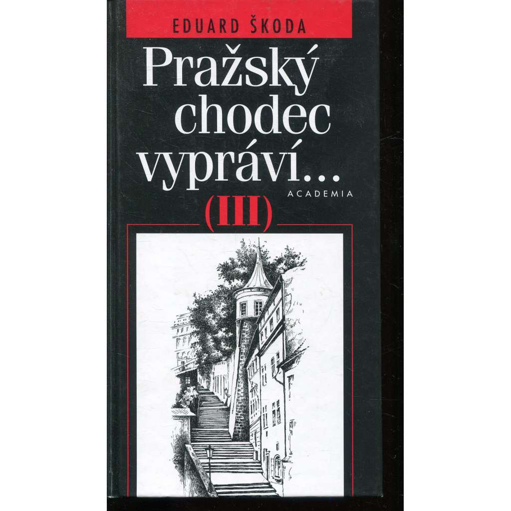Pražský chodec vypráví III [Průvodce Prahou, vycházky po Praze, Praha, historie míst, ulice a domy, osobnosti, památky]