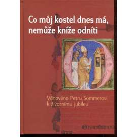 Co můj kostel dnes má, nemůže kníže odníti (Věnováno Petru Sommerovi k životnímu jubileu)