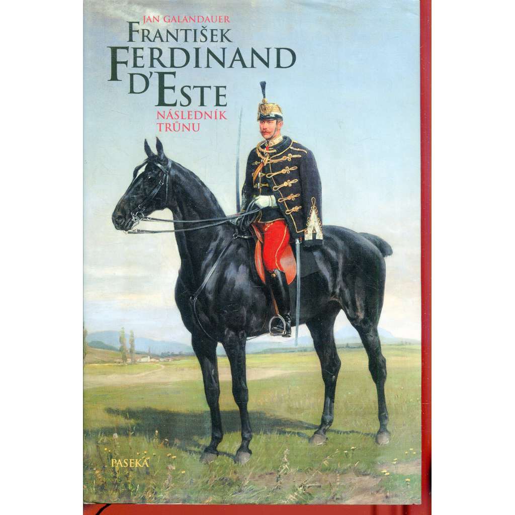 František Ferdinand d'Este. Následník trůnu [Habsburkové, Rakousko-Uhersko, následník trůnu; Konopiště] - podpis Jan Galandauer