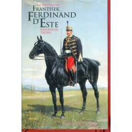 František Ferdinand d'Este. Následník trůnu [Habsburkové, Rakousko-Uhersko, následník trůnu; Konopiště] - podpis Jan Galandauer
