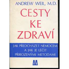 Cesty ke zdraví. Jak předcházet nemocem a jak je léčit přirozenými metodami
