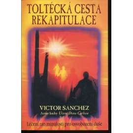 Toltécká cesta rekapitulace. Léčení ran minulosti pro osvobození duše