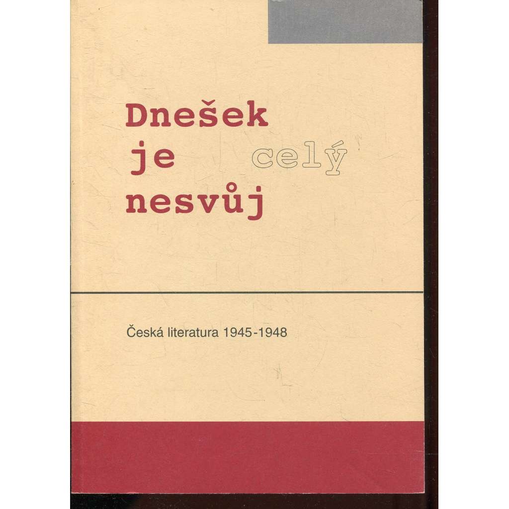 Dnešek je celý nesvůj. Česká literatura 1945-1948