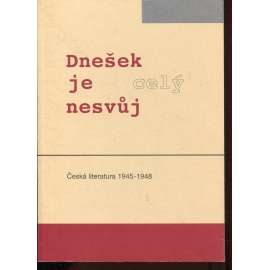 Dnešek je celý nesvůj. Česká literatura 1945-1948