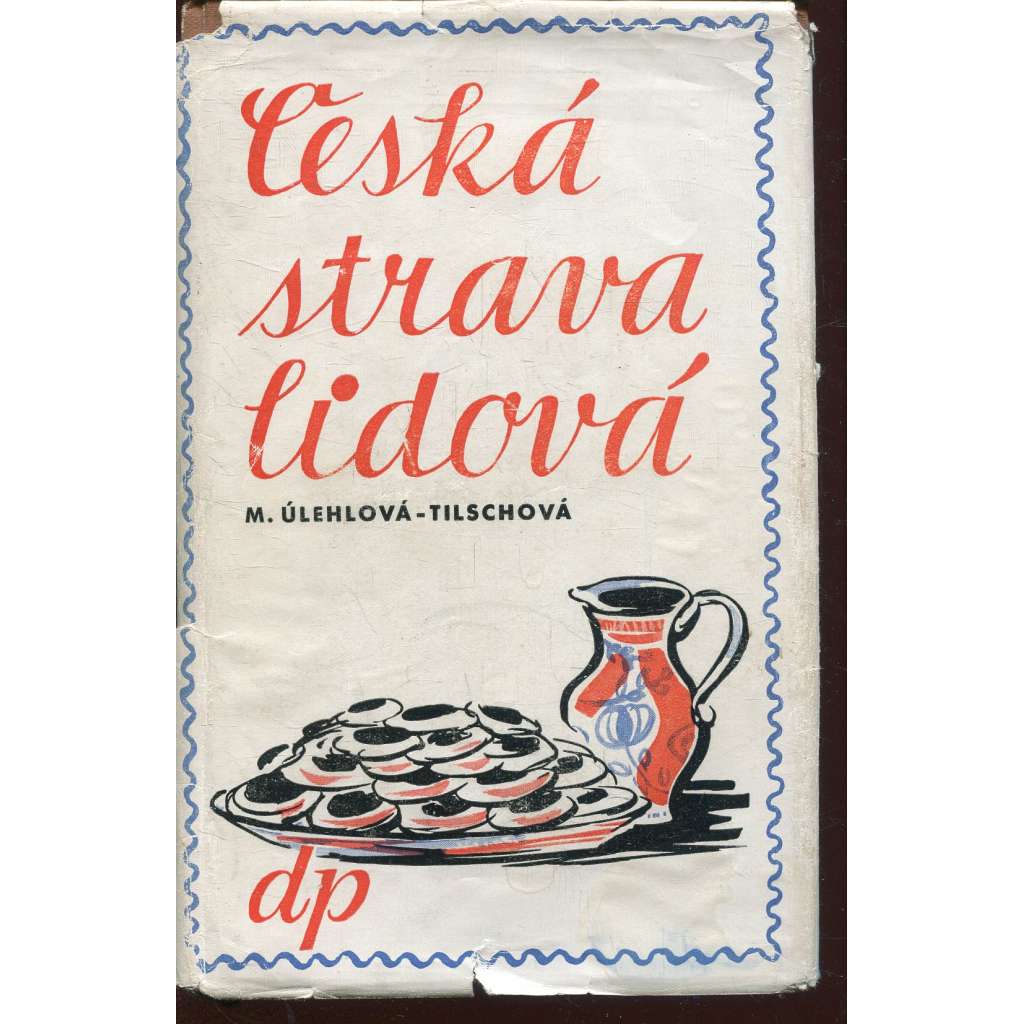 Česká strava lidová [Obsah: obraz české lidové stravy od nejstarších dob - pokrmy, jídlo a jeho historie]