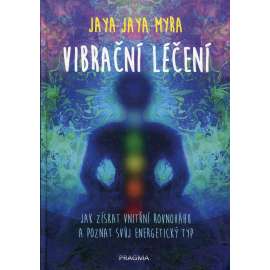 Vibrační léčení - Jak získat vnitřní rovnováhu a poznat svůj energetický typ
