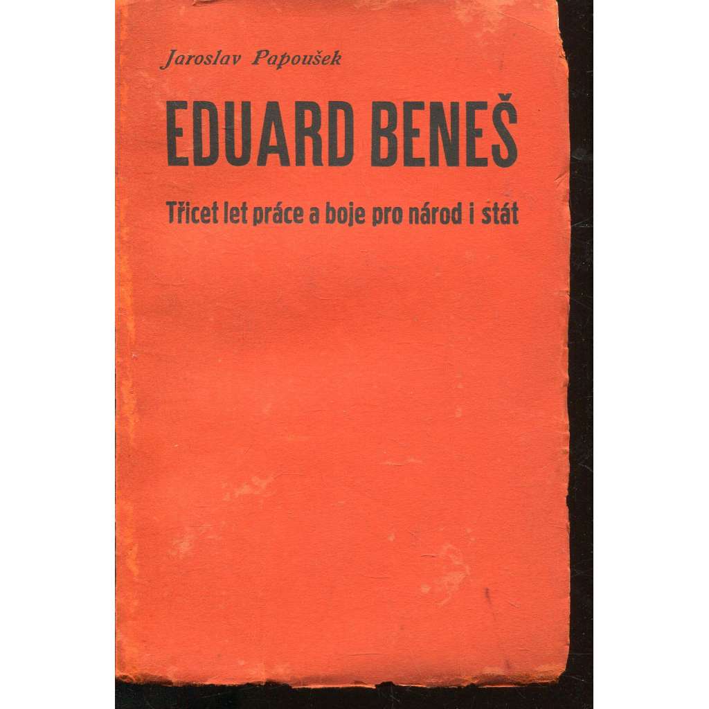 Eduard Beneš. Třicet let práce a boje pro národ a stát.