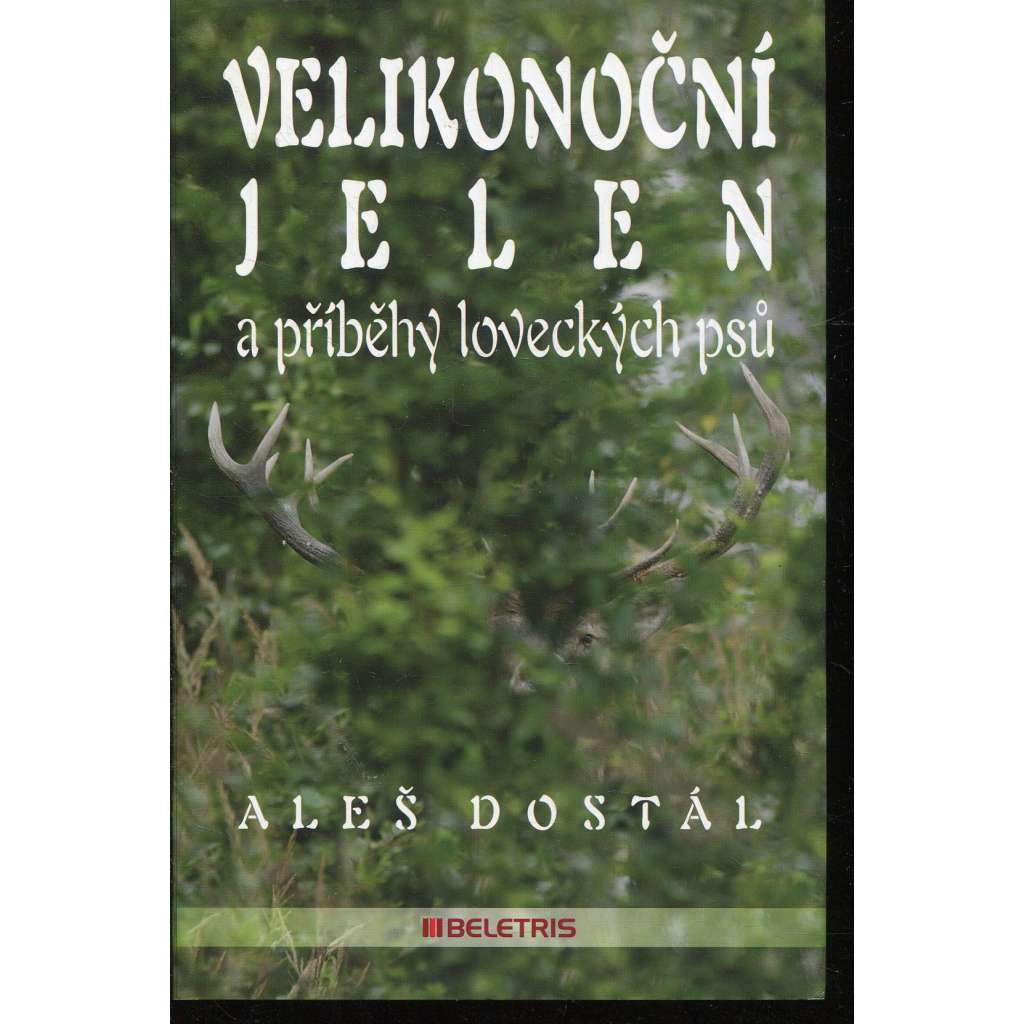 Velikonoční jelen a příběhy loveckých psů (podpis Aleš Dostál) - myslivost