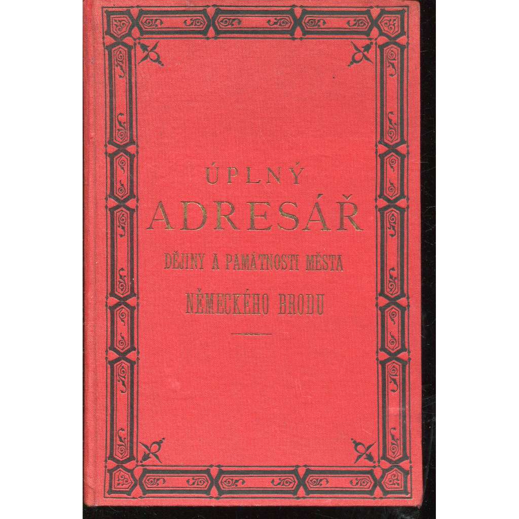 Úplný adresář: Dějiny a památnosti města Německého Brodu (Havlíčkův Brod, Německý Brod, 1892) + mapa Úplný adresář: Dějiny a památnosti města Německého Brodu (Havlíčkův Brod, Německý Brod, 1892) + mapa
