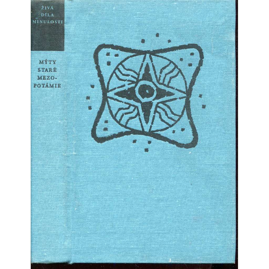 Mýty staré Mezopotámie (Živá díla minulosti) Sumerská, akkadská a chetitská literatura na klínopisných tabulkách