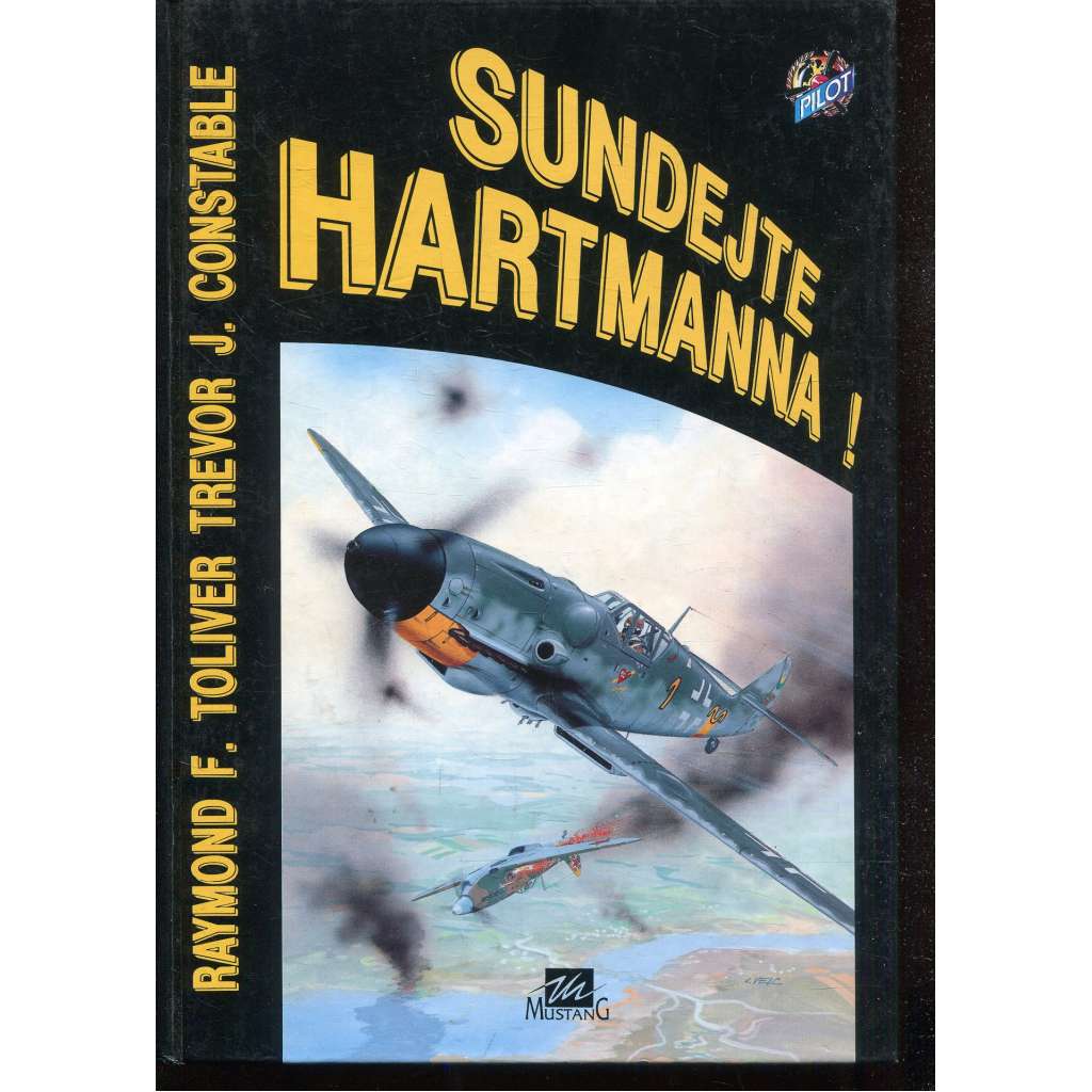 Sundejte Hartmanna [Německo, válka, letectvo, Luftwaffe, pilot stíhač Hartmann] Svědectví nejen o životě nejlepšího německého stíhače druhé světové války)