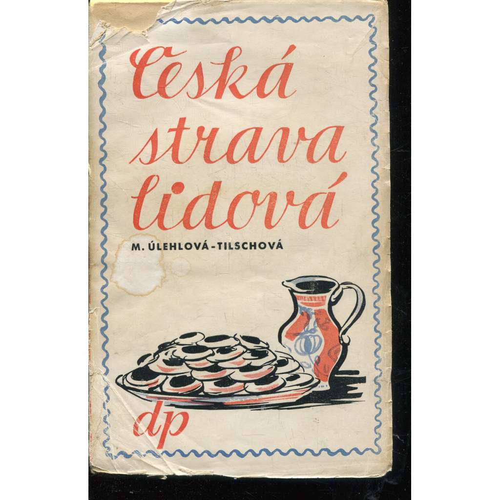 Česká strava lidová [Obsah: obraz české lidové stravy od nejstarších dob - pokrmy, jídlo a jeho historie]
