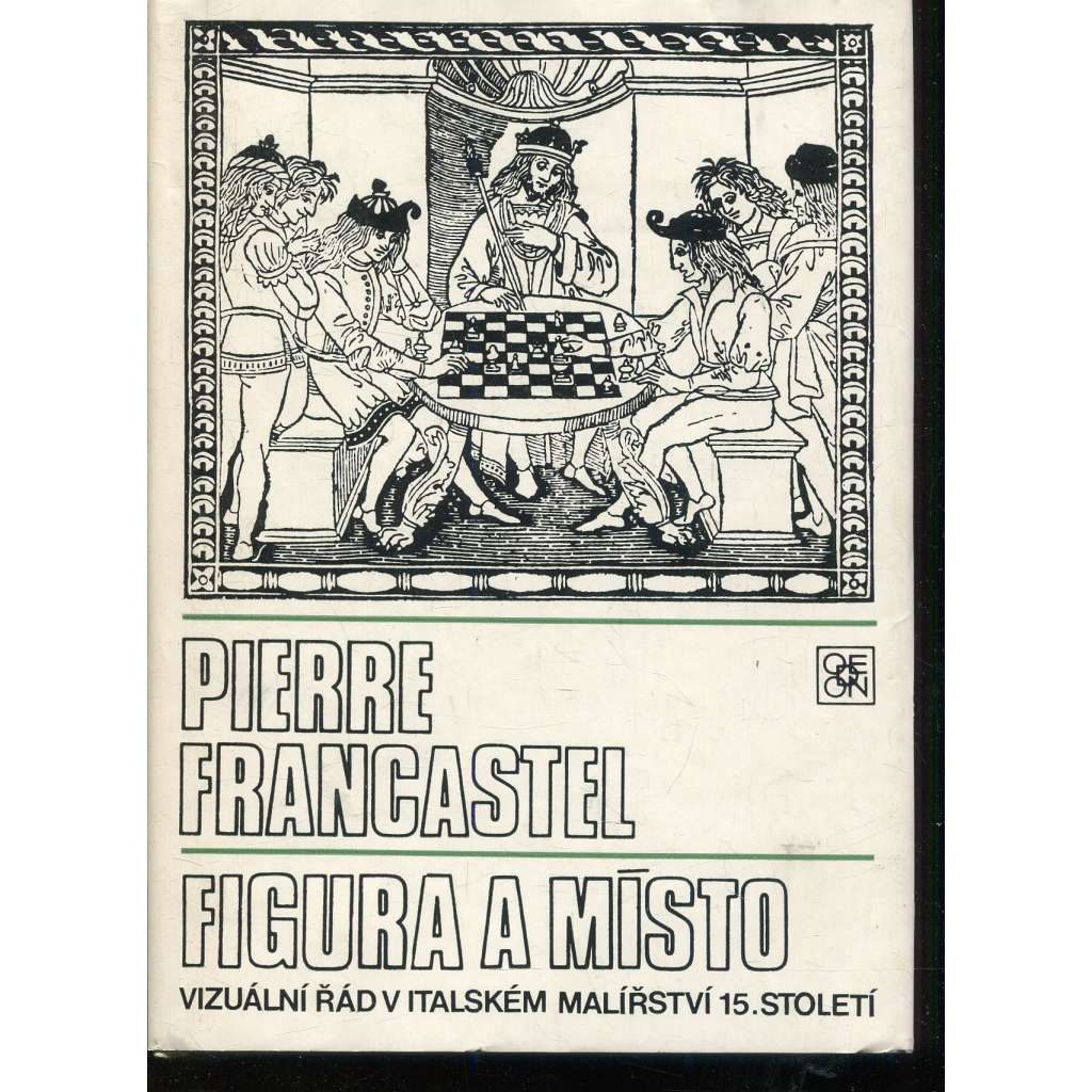 Figura a místo - Vizuální řád v italském malířství 15. stol. [výtvarné umění, malba, italská renesance, obrazy, teorie malby, sociologie umění, vizuální kultura]
